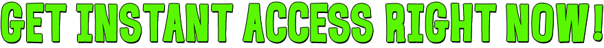 GET INSTANT ACCESS RIGHT NOW!