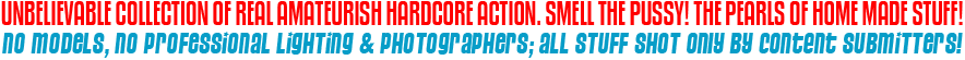 NO MODELS, NO PROFESSIONAL LIGHTING & PHOTOGRAPHERS; ALL STUFF SHOT only BY content SUBMITTERS!