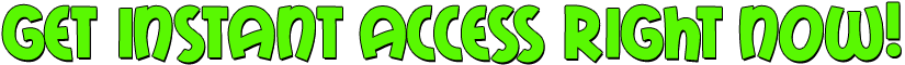 GET INSTANT ACCESS RIGHT NOW!